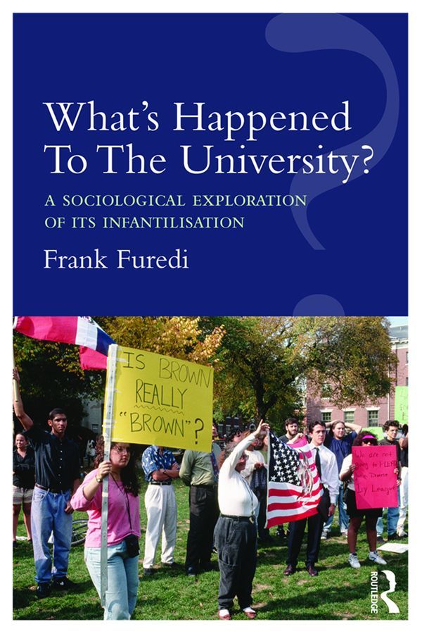 Whats Happened To The University A Sociological Exploration Of Its Infantilisation Frank Furedi Furedi