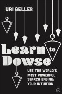 Learn To Dowse Use The Worlds Most Powerful Search Engine Your Intuition Geller