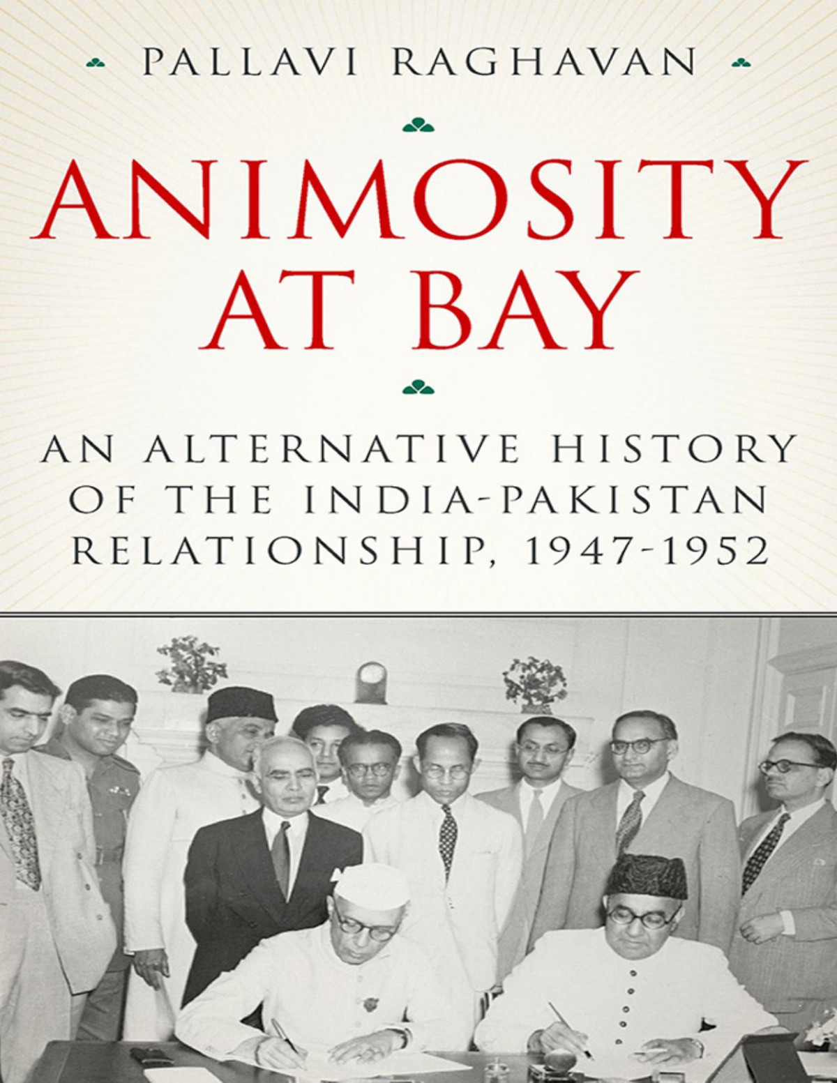 Animosity At Bay An Alternative History Of The Indiapakistan Relationship 19471952 Pallavi Raghavan