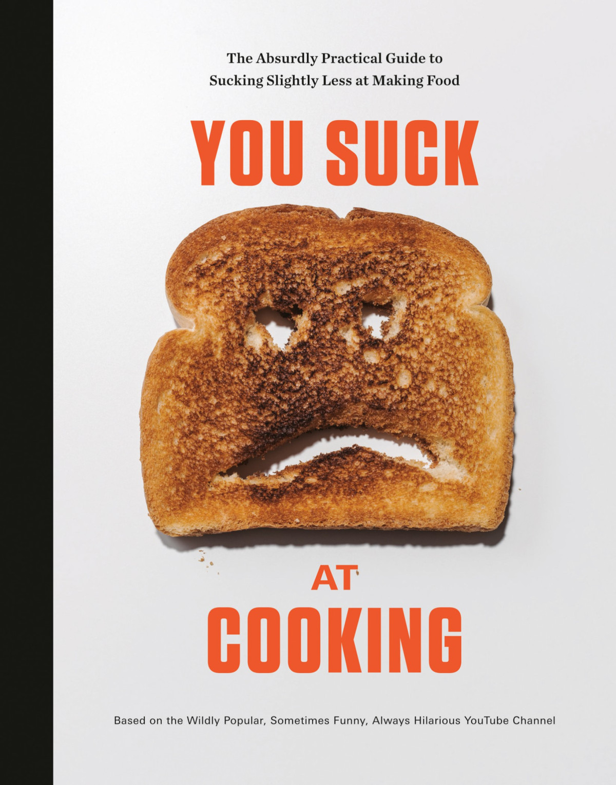 You Suck At Cooking The Absurdly Practical Guide To Sucking Slightly Less At Making Food You Suck At Cooking