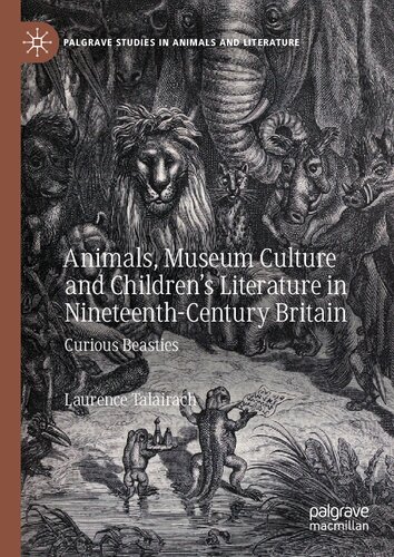 Animals Museum Culture And Childrens Literature In Nineteenthcentury Britain 1st Edition Laurence Talairach