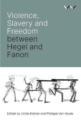Violence Slavery And Freedom Between Hegel And Fanon Ulrike Kistner And Philippe Van Haute