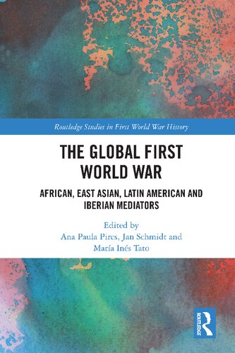 The Global First World War African East Asian Latin American And Iberian Mediators 1st Edition Ana Paula Pires Editor