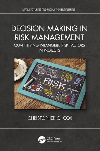 Decision Making In Risk Management Quantifying Intangible Risk Factors In Projects Manufacturing And Production Engineering 1st Edition Cox