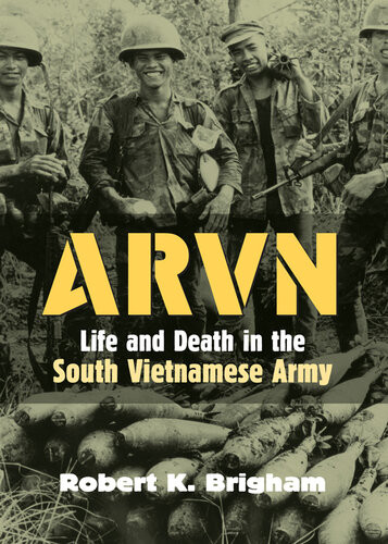 Arvn Life And Death In The South Vietnamese Army Robert K Brigham