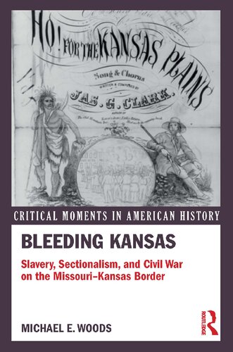 Bleeding Kansas Slavery Expansion And Sectional Conflict In The Civil War Era Michael E Woods