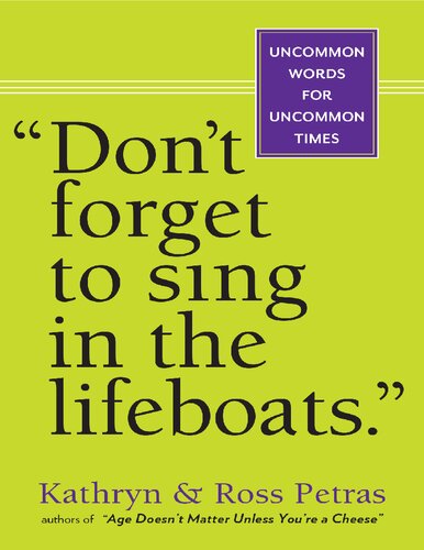 Dont Forget To Sing In The Lifeboats Uncommon Wisdom For Uncommon Times Kathryn Petras