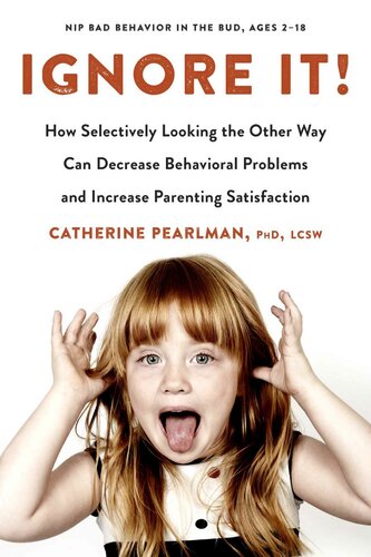 Ignore It How Selectively Looking The Other Way Can Decrease Behavioral Problems And Increase Parenting Satisfaction Catherine Pearlman Phd Lcsw
