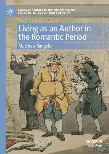 Living As An Author In The Romantic Period Palgrave Studies In The Enlightenment Romanticism And Cultures Of Print 1st Ed 2021 Matthew Sangster