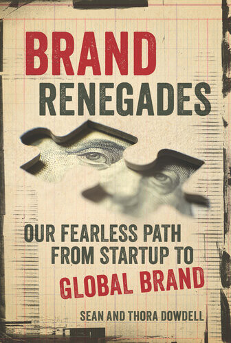 Brand Renegades The Fearless Path From Startup To Global Brand Sean Dowdell Thora Dowdell