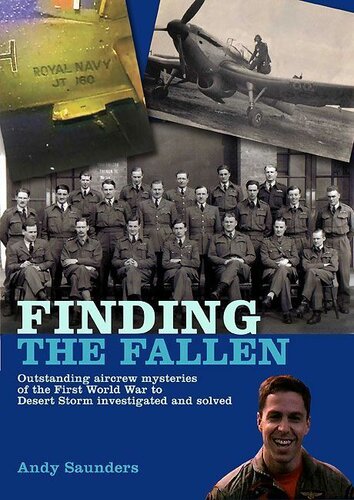 Finding The Fallen Outstanding Aircrew Mysteries From The First World War To Desert Storm Investigated And Solved Andy Saunders