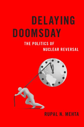 Delaying Doomsday The Politics Of Nuclear Reversal Rupal N Mehta