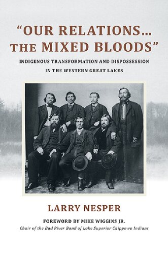 Our Relationsthe Mixed Bloods Indigenous Transformation And Dispossession In The Western Great Lakes Larry Nesper Michael S Wiggins