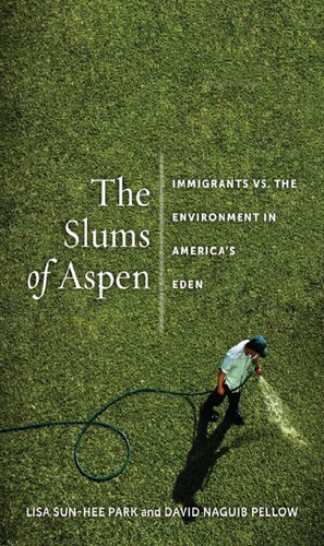 The Slums Of Aspen Immigrants Vs The Environment In Americas Eden Lisa Sunhee Park David Naguib Pellow