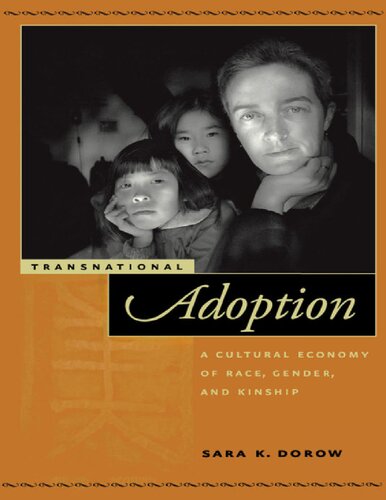 Transnational Adoption A Cultural Economy Of Race Gender And Kinship Sara Dorow