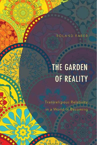 The Garden Of Reality Transreligious Relativity In A World Of Becoming Roland Faber