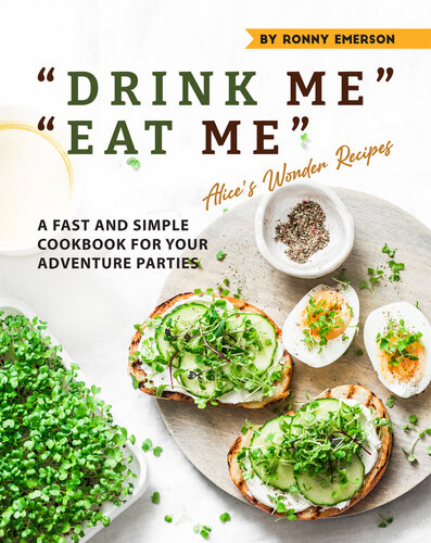 Drink Me Eat Me Alices Wonder Recipes A Fast And Simple Cookbook For Your Adventure Parties 1st Edition Ronny Emerson