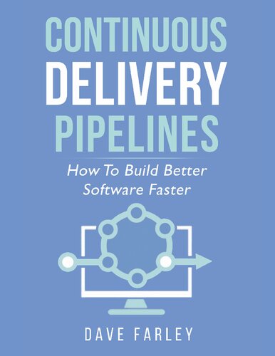Continuous Delivery Pipelines How To Build Better Software Faster Dave Farley