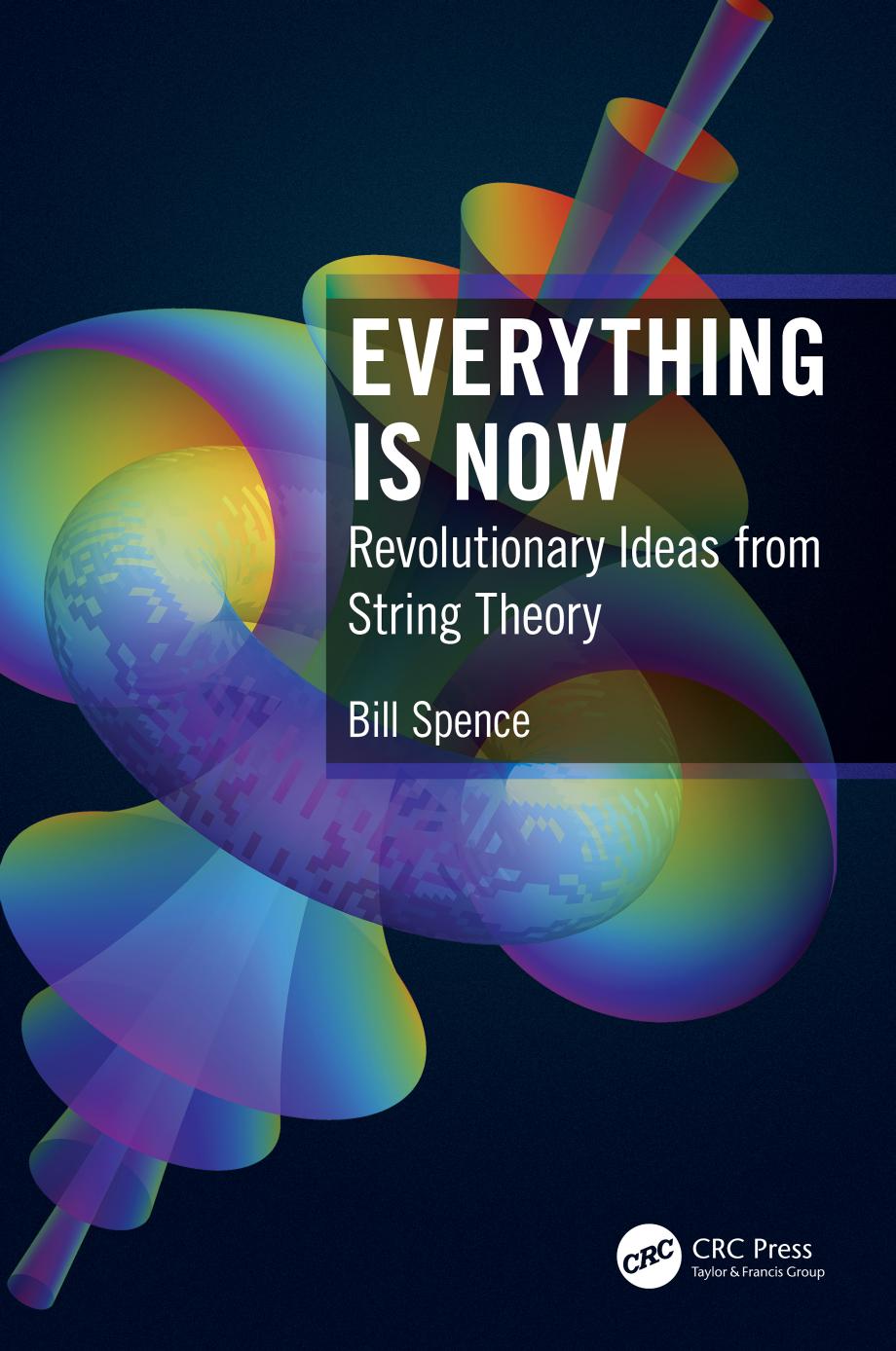 Everything Is Now Revolutionary Ideas From String Theory Bill Spence