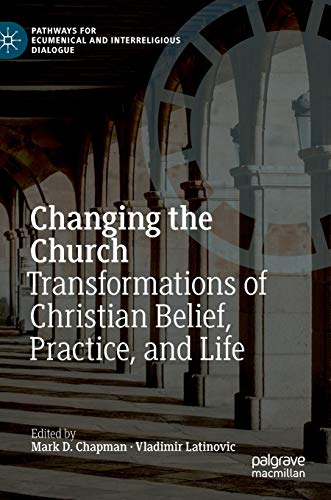 Changing The Church Transformations Of Christian Belief Practice And Life 1st Ed 2021 Mark D Chapman