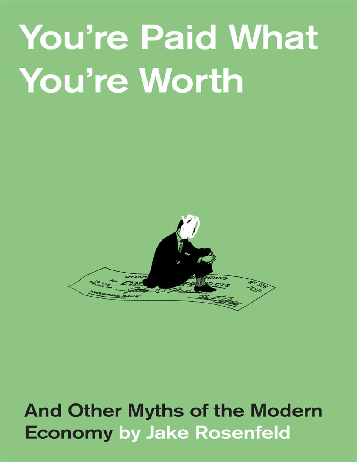 Youre Paid What Youre Worth And Other Myths Of The Modern Economy Jake Rosenfeld
