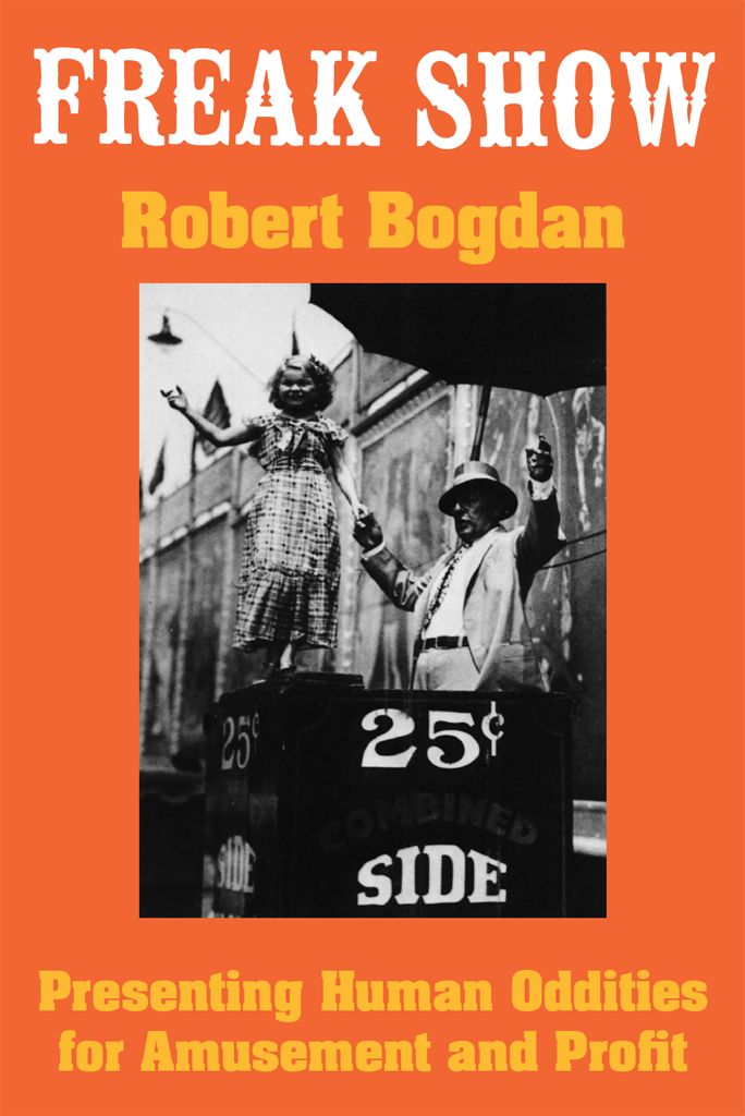Freak Show Presenting Human Oddities For Amusement And Profit Robert Bogdan Bogdan