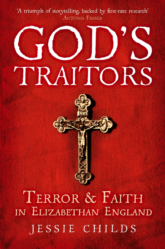 Gods Traitors Terror And Faith In Elizabethan England Jessie Childs Jessie Childs