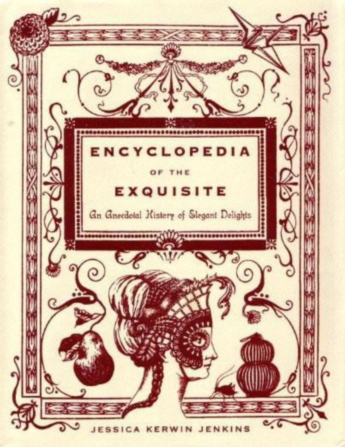 Encyclopedia Of The Exquisite An Anecdotal History Of Elegant Delights Jessica Kerwin Jenkins Jenkins