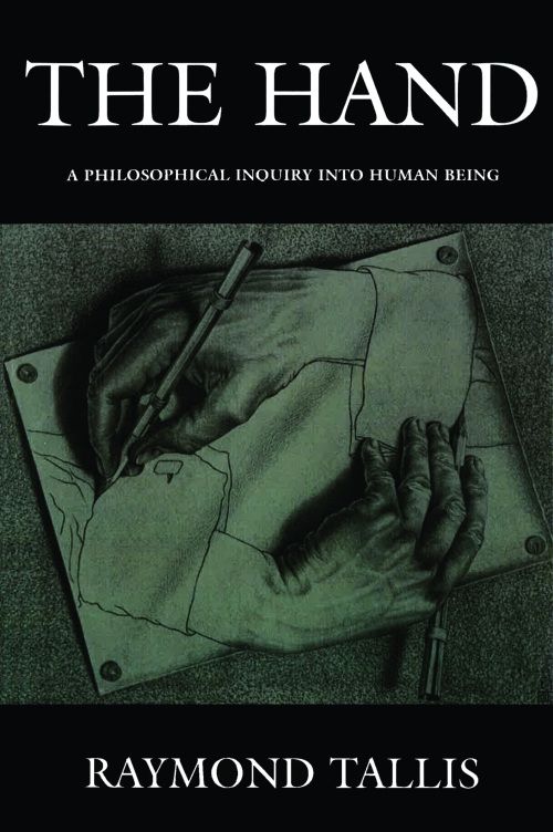 The Hand A Philosophical Inquiry Into Human Being 1st Edition Raymond Tallis