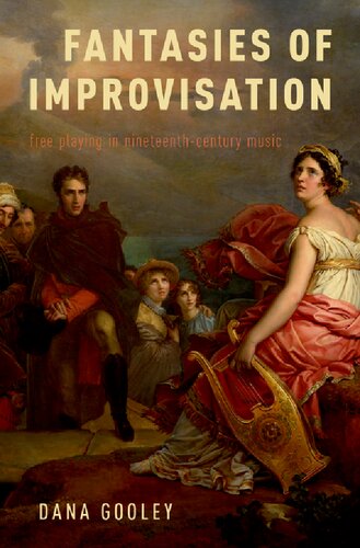 Fantasies Of Improvisation Free Playing In Nineteenthcentury Music 1st Edition Dana Gooley