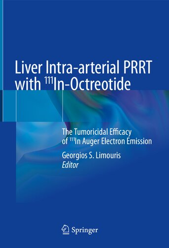 Liver Intraarterial Prrt With 111inoctreotide The Tumoricidal Efficacy Of 111in Auger Electron Emission 1st Ed 2021 Georgios S Limouris Editor