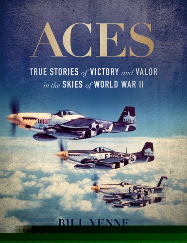 Aces True Stories Of Victory And Valor In The Skies Of World War Ii Bill Yenne