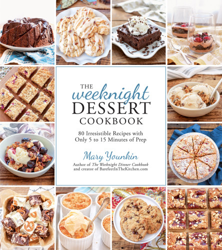 The Weeknight Dessert Cookbook 80 Irresistible Recipes With Only 5 To 15 Minutes Of Prep Mary Younkin