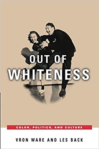 Out Of Whiteness Color Politics And Culture Vron Ware Les Back