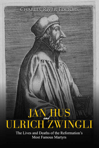 Jan Hus And Ulrich Zwingli The Lives And Deaths Of The Reformations Most Famous Martyrs Charles River Editors