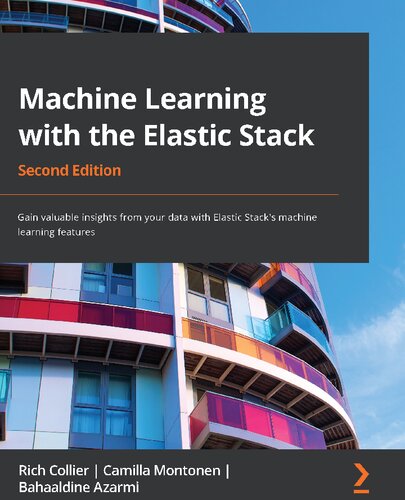 Machine Learning With The Elastic Stack Gain Valuable Insights From Your Data With Elastic Stacks Machine Learning Features 2nd Edition Rich Collier Camilla Montonen Bahaaldine Azarmi