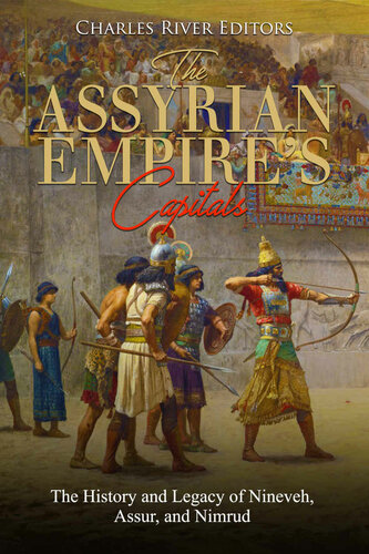 The Assyrian Empires Capitals The History And Legacy Of Nineveh Assur And Nimrud Charles River Editors