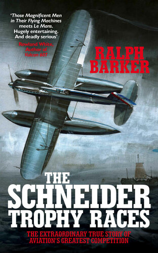 The Schneider Trophy Races The Extraordinary True Story Of Aviation Greatest Competition Ralph Barker