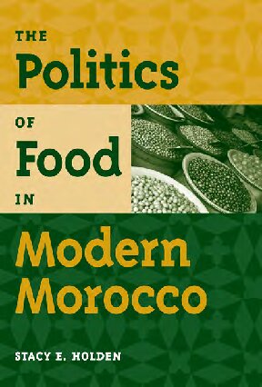 The Politics Of Food In Modern Morocco Stacy E Holden