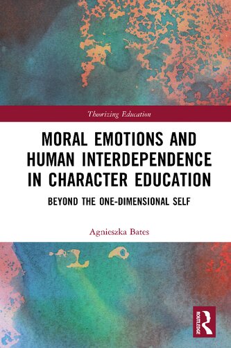 Moral Emotions And Human Interdependence In Character Education Beyond The Onedimensional Self Agnieszka Bates
