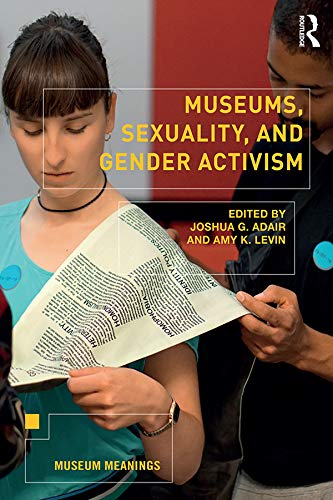 Museums Sexuality And Gender Activism Museum Meanings 1st Edition Joshua G Adair