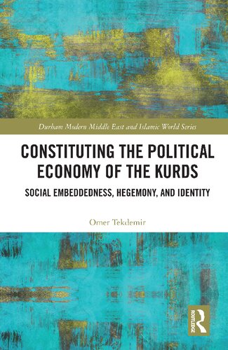 Constituting The Political Economy Of The Kurds Social Embeddedness Hegemony And Identity Omer Tekdemir
