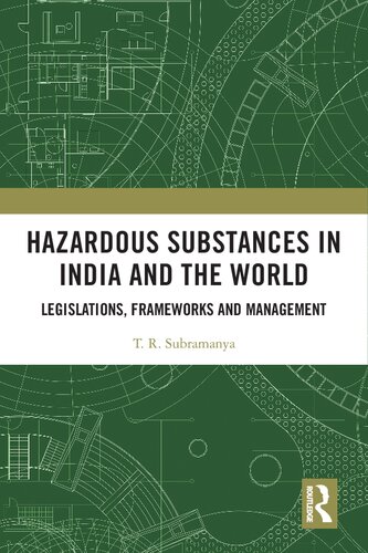 Hazardous Substances In India And The World Legislations Frameworks And Management T R Subramanya