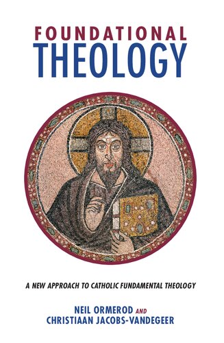 Foundational Theology A New Approach To Catholic Fundamental Theology Neil Ormerod And Christiaan Jacobsvandegeer