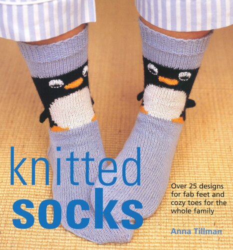 Knitted Socks Over 25 Designs For Fab Feet And Cozy Toes For The Whole Family Anna Tillman
