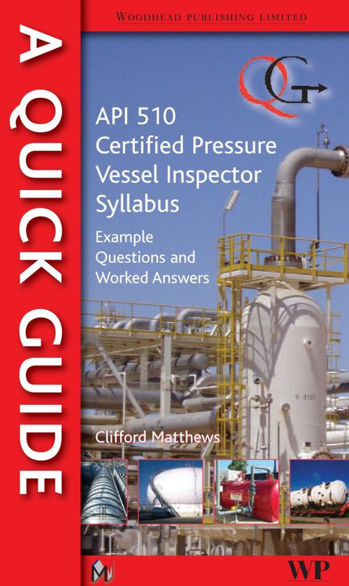 A Quick Guide To Api 510 Certified Pressure Vessel Inspector Syllabus Example Questions And Worked Answers 1st Edition Clifford Matthews