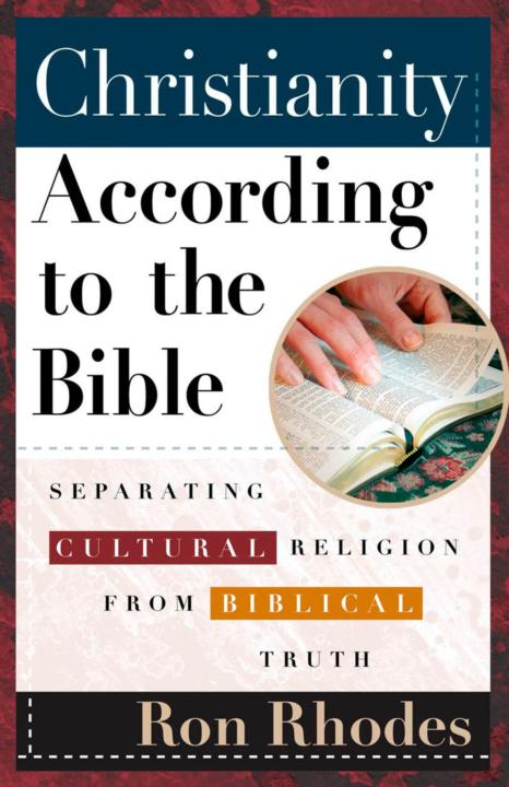 Christianity According To The Bible Separating Cultural Religion From Biblical Truth Ron Rhodes