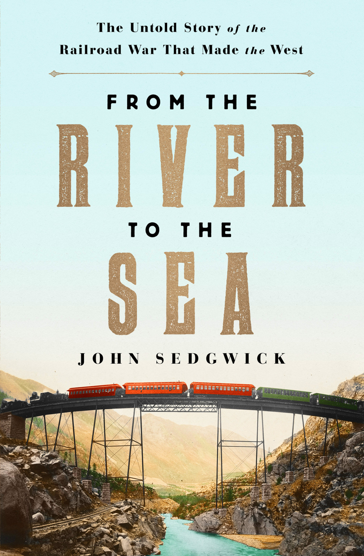 From The River To The Sea The Untold Story Of The Railroad War That Made The West John Sedgwick