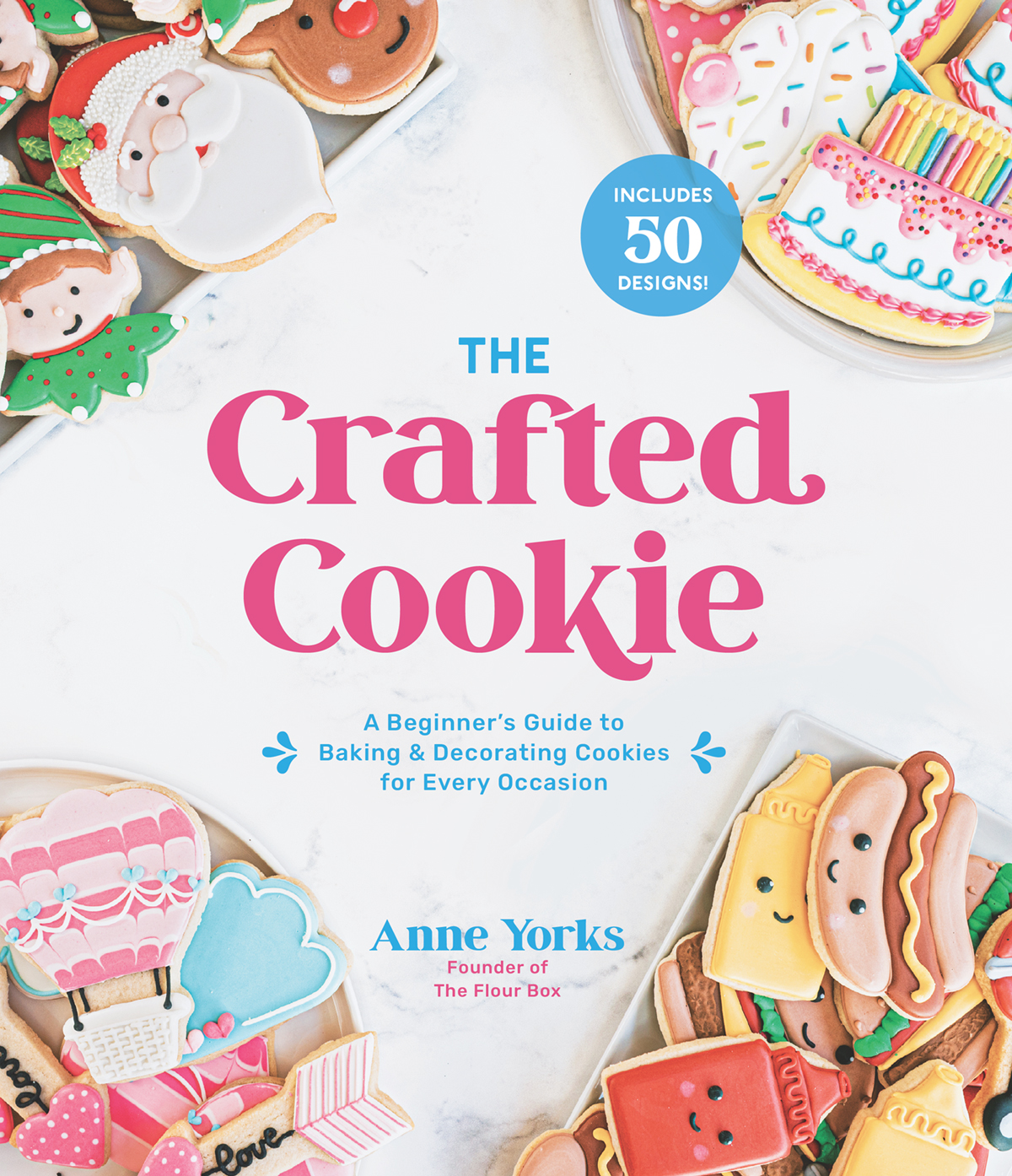 The Crafted Cookie A Beginners Guide To Baking Decorating Cookies For Every Occasion Anne Yorks