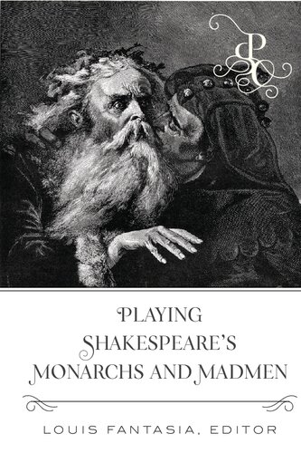 Playing Shakespeares Monarchs And Madmen Louis Fantasia